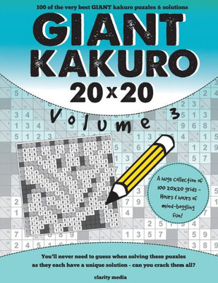 Giant Kakuro Volume 3: 100 20X20 Puzzles & Solutions