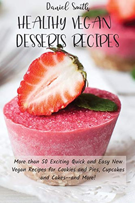 Healthy Vegan Desserts Recipes: More than 50 Exciting Quick and Easy New Vegan Recipes for Cookies and Pies, Cupcakes and Cakes--and More! - 9781801821896