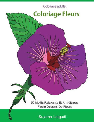 Coloriage Adulte: Coloriage Fleurs: Livre De Coloriage Pour Adultes Fleurs, Détente, Coloriage Adulte Fleurs, 50 Motifs Relaxants Et Anti-Stress, ... Pour Adulte: Facile Dessins) (French Edition)