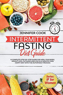 Intermittent Fasting Diet Guide: A Complete Step-By-Step Guide for Heal Your Body, Weight Loss, Fat Burn and Live in a Healthy and Happy Way with the Autophagy Process. - 9781914043420