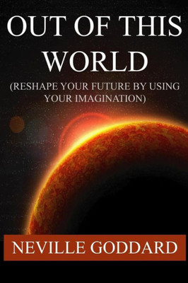 Out Of This World (Reshape Your Future By Using Your Imagination)