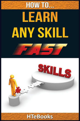 How To Learn Any Skill Fast: Quick Start Guide ("How To" Books)