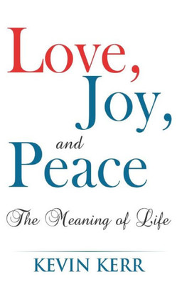 Love, Joy, And Peace: The Meaning Of Life.