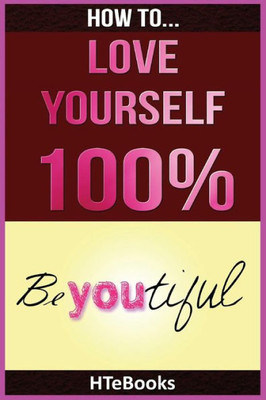How To Love Yourself 100% ("How To" Books)