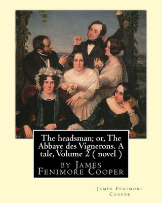 The Headsman; Or, The Abbaye Des Vignerons. A Tale, Volume 2 ( Novel ): By James Fenimore Cooper