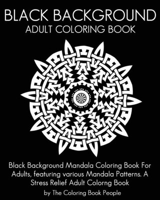 Black Background Adult Coloring Book: Black Background Mandala Coloring Book For Adults, Featuring Various Mandala Patterns. A Stress Relief Adult Colorng Book (Black Background Adult Coloring Books)
