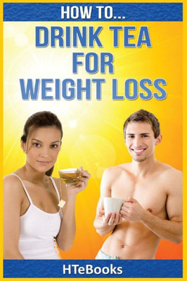 How To Drink Tea For Weight Loss ("How To" Books)