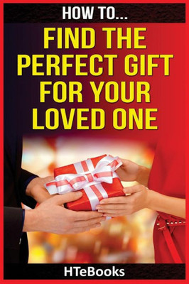 How To Find The Perfect Gift For Your Loved One ("How To" Books)