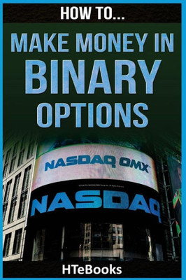 How To Make Money In Binary Options: Quick Start Guide ("How To" Books)
