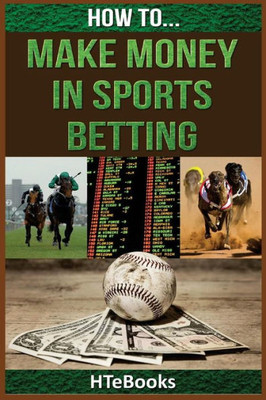 How To Make Money In Sports Betting: Quick Start Guide ("How To" Books)