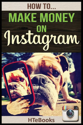 How To Make Money On Instagram: Quick Start Guide ("How To" Books)