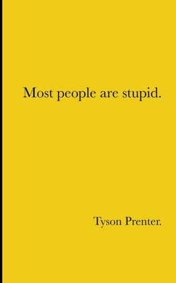 Most People Are Stupid.