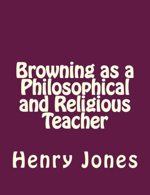 Browning As A Philosophical And Religious Teacher
