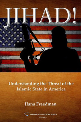 Jihad!: Understanding The Threat Of The Islamic State To America (Terror Jihad Reader Series)