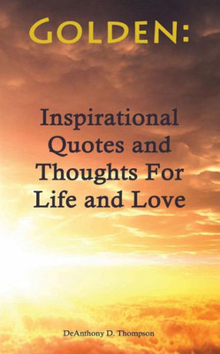 Golden: Inspirational Quotes And Thoughts For Life And Love