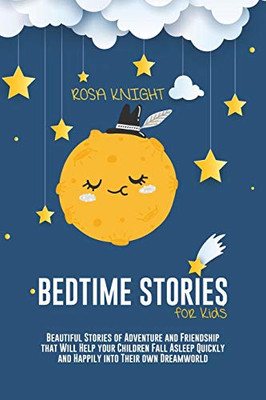 Bedtime Stories for Kids: Beautiful Stories of Adventure and Friendship that Will Help your Children Fall Asleep Quickly and Happily into Their own Dreamworld - 9781914217487