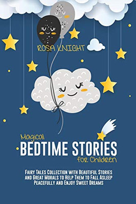 Magical Bedtime Stories for Children: Fairy Tales Collection with Beautiful Stories and Great Morals to Help Them to Fall Asleep Peacefully and Enjoy Sweet Dreams - 9781914217517