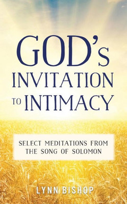 God'S Invitation To Intimacy: Select Meditations From The Song Of Solomon