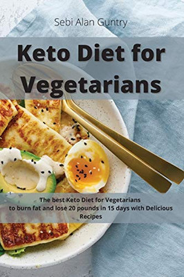 Keto Diet for Vegetarians: The Best Keto Diet for Vegetarians to Burn Fat and Lose 20 Pounds in 15 Days with Delicious Recipes - 9781914393006