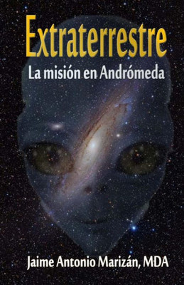 Extraterrestre: La Mision En Andromeda (Spanish Edition)