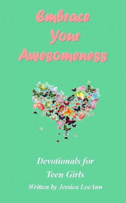 Embrace Your Awesomeness: Devotionals For Teen Girls