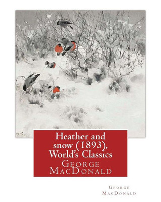 Heather And Snow (1893), By George Macdonald (World'S Classics): George Macdonald (10 December 1824  18 September 1905) Was A Scottish Author, Poet, And Christian Minister.
