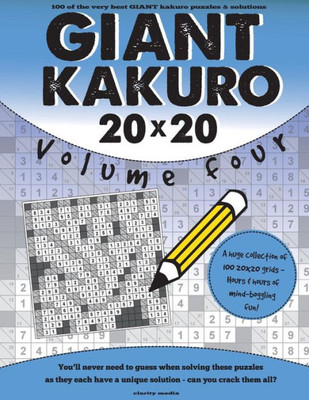 Giant Kakuro Volume 4: 100 20X20 Puzzles & Solutions