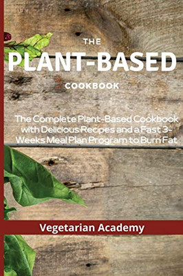 The Plant-Based Diet Cookbook: The Complete Plant-Based CookBook with Delicious Recipes and a Fast 3-Weeks Meal Plan Program to Burn Fat - 9781914393204