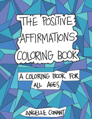 The Positive Affirmations Coloring Book: A Coloring Book For All Ages