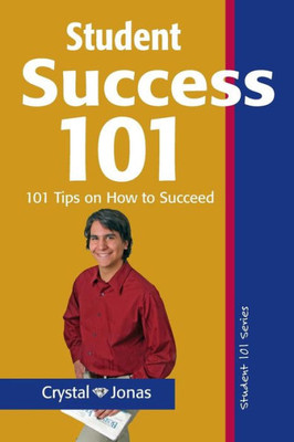 Student Success 101: 101 Helpful Tips So That You Can Live A Rich And Happy Life (College Success)