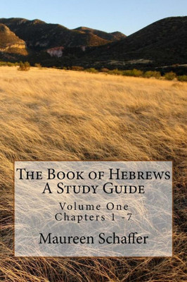 The Book Of Hebrews - A Study Guide: Volume One - Chapters 1 - 7 (The Book Of Hebrews Study Guides)