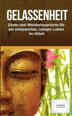 Gelassenheit: Zitate Und Weisheitssprueche Fuer Ein Entspanntes, Ruhiges Leben Im Glueck (Panta Rhei) (German Edition)
