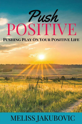 Push Positive: Pushing Play On Your Positive Life