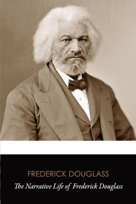 The Narrative Life Of Frederick Douglass (Original Classics)