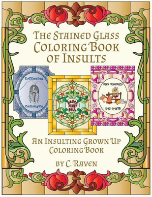 The Stained Glass Coloring Book Of Insults: An Insulting Grownup Coloring Book