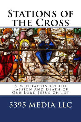 Stations Of The Cross: A Meditation On The Passion And Death Of Our Lord Jesus Christ