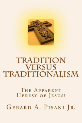Tradition Versus Traditionalism: The Apparent Heresy Of Jesus?