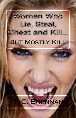 Women Who Lie, Steal, Cheat And Kill...: But Mostly Kill