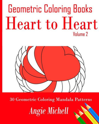 Geometric Coloring Books: Heart To Heart Self-Help Geometric Shapes Coloring Pages: 30 Geometric Coloring Mandala Patterns (Geometric Coloring Books For Adults)