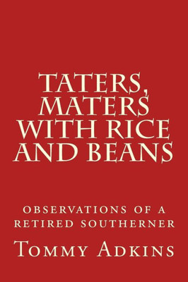 Taters,Maters With Rice And Beans: Observations Of A Retired Southerner