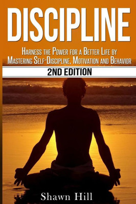 Discipline: Harness The Power For A Better Life By Mastering Self-Discipline, Motivation And Behavior