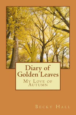Diary Of Golden Leaves: My Love Of Autumn