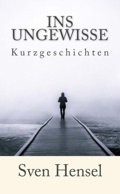 Ins Ungewisse: Kurzgeschichten (German Edition)