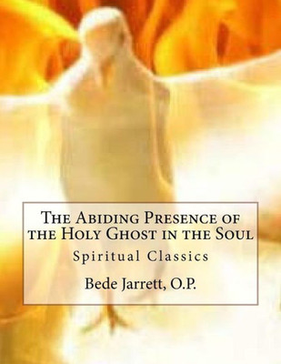 The Abiding Presence Of The Holy Ghost In The Soul: Spiritual Classics