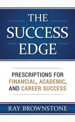 The Success Edge: Prescriptions For Financial, Academic, And Career Success