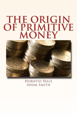 The Origin Of Primitive Money: (With Illustrations)