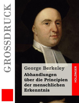 Abhandlungen Über Die Principien Der Menschlichen Erkenntnis (Großdruck) (German Edition)