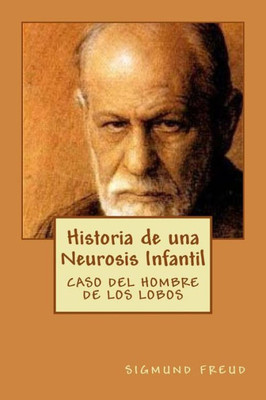Historia De Una Neurosis Infantil - Caso Del Hombre De Los Lobos (Spanish Edition)