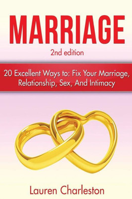 Marriage: 20 Excellent Ways To: Fix Your Marriage, Relationship, Sex, And Intimacy! (Relationships, Marriage Counseling, Marriage Help)