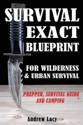 Survival: Exact Blueprint For Wilderness & Urban Survival - Prepper, Survival Guide & Camping